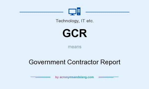 What does GCR mean? It stands for Government Contractor Report