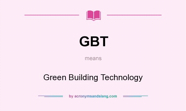 What does GBT mean? It stands for Green Building Technology