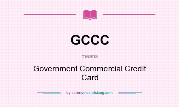 What does GCCC mean? It stands for Government Commercial Credit Card