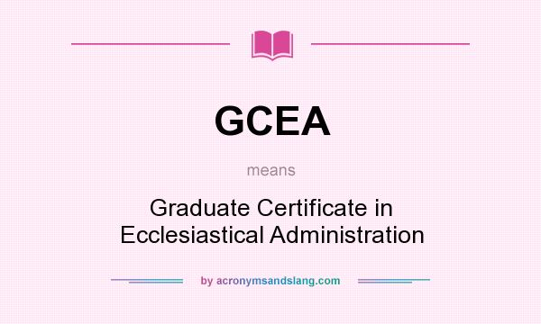 What does GCEA mean? It stands for Graduate Certificate in Ecclesiastical Administration