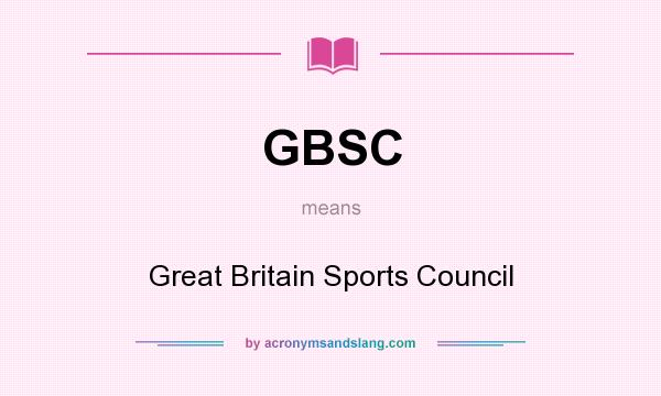 What does GBSC mean? It stands for Great Britain Sports Council