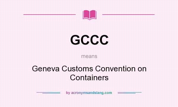 What does GCCC mean? It stands for Geneva Customs Convention on Containers