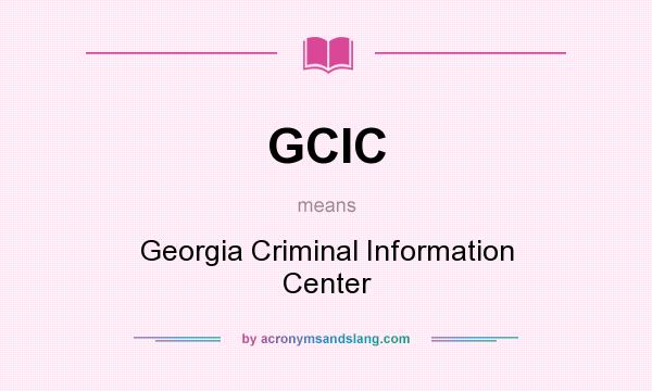 What does GCIC mean? It stands for Georgia Criminal Information Center