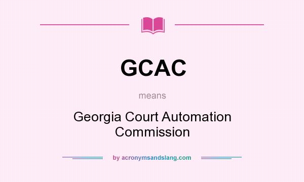 What does GCAC mean? It stands for Georgia Court Automation Commission