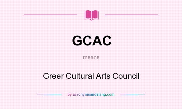 What does GCAC mean? It stands for Greer Cultural Arts Council