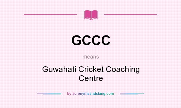 What does GCCC mean? It stands for Guwahati Cricket Coaching Centre