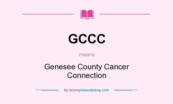 What does GCCC mean? It stands for Genesee County Cancer Connection