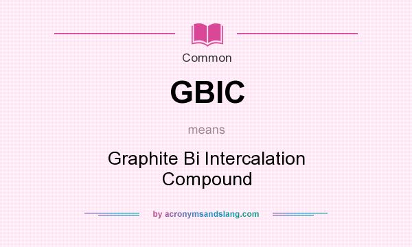 What does GBIC mean? It stands for Graphite Bi Intercalation Compound