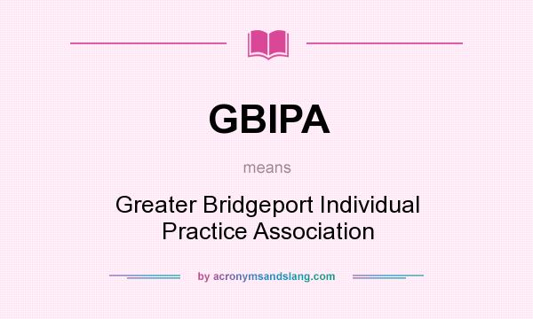What does GBIPA mean? It stands for Greater Bridgeport Individual Practice Association
