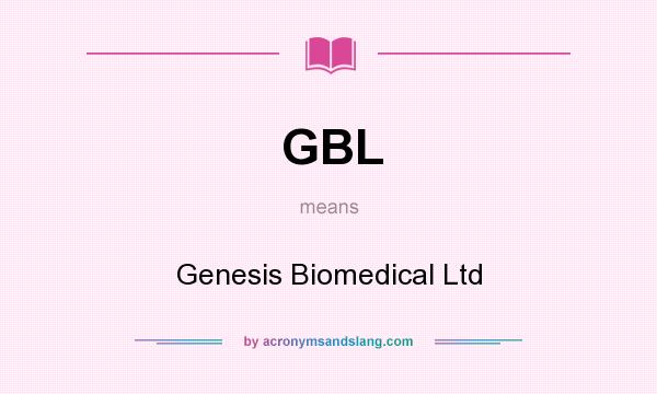 What does GBL mean? It stands for Genesis Biomedical Ltd