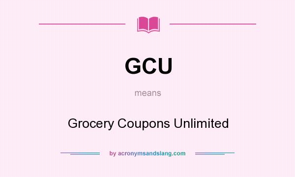 What does GCU mean? It stands for Grocery Coupons Unlimited
