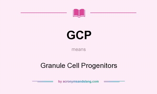 What does GCP mean? It stands for Granule Cell Progenitors