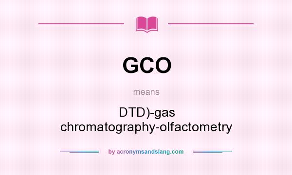 What does GCO mean? It stands for DTD)-gas chromatography-olfactometry