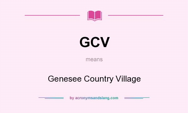 What does GCV mean? It stands for Genesee Country Village