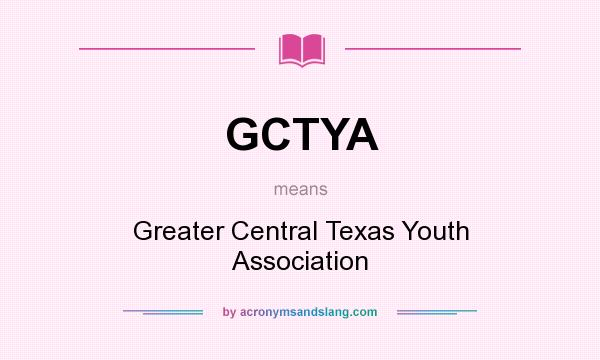 What does GCTYA mean? It stands for Greater Central Texas Youth Association
