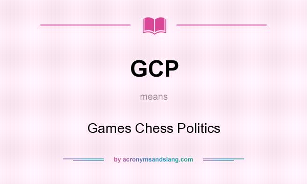 What does GCP mean? It stands for Games Chess Politics