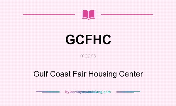 What does GCFHC mean? It stands for Gulf Coast Fair Housing Center