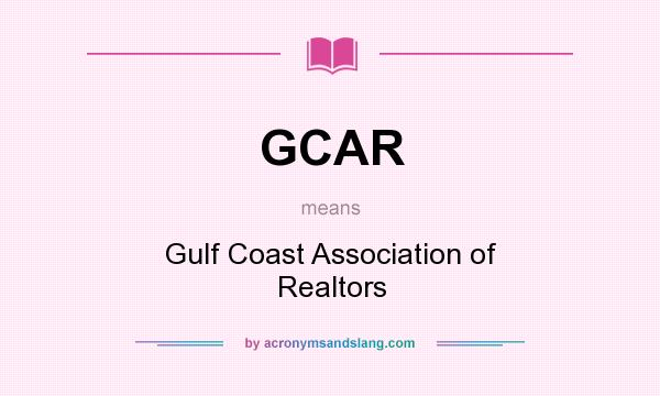 What does GCAR mean? It stands for Gulf Coast Association of Realtors