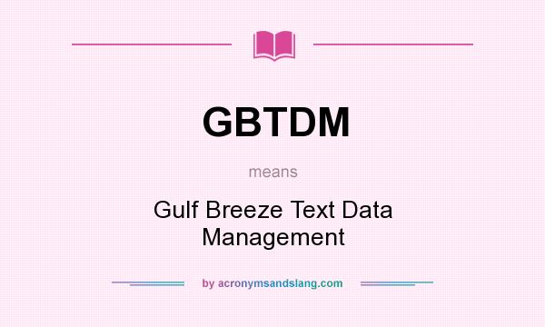 What does GBTDM mean? It stands for Gulf Breeze Text Data Management
