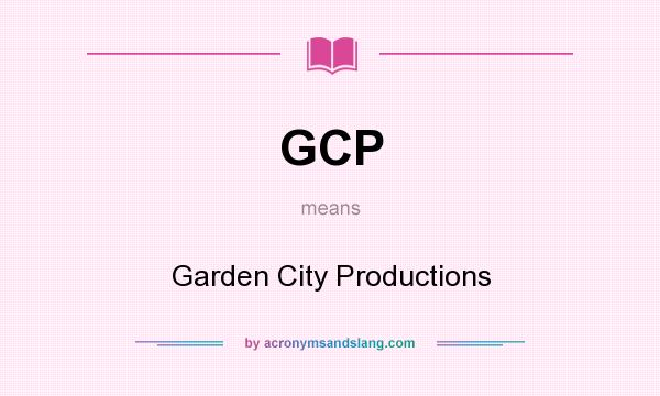 What does GCP mean? It stands for Garden City Productions