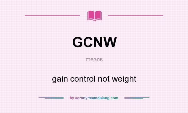 What does GCNW mean? It stands for gain control not weight