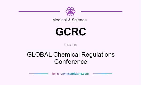 What does GCRC mean? It stands for GLOBAL Chemical Regulations Conference