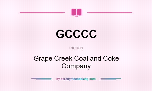What does GCCCC mean? It stands for Grape Creek Coal and Coke Company
