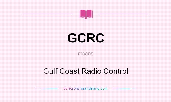 What does GCRC mean? It stands for Gulf Coast Radio Control