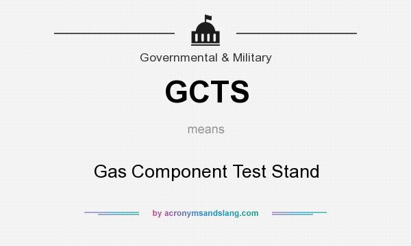 What does GCTS mean? It stands for Gas Component Test Stand