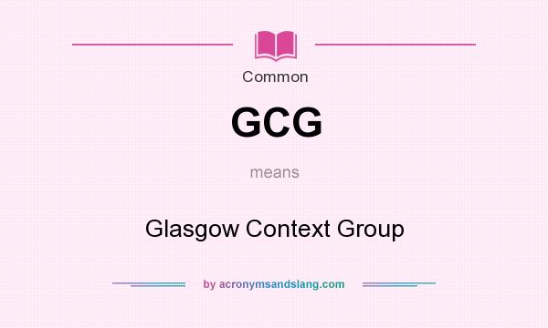 What does GCG mean? It stands for Glasgow Context Group