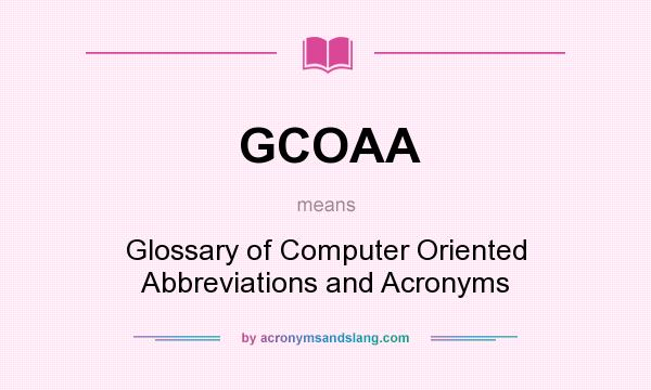 What does GCOAA mean? It stands for Glossary of Computer Oriented Abbreviations and Acronyms