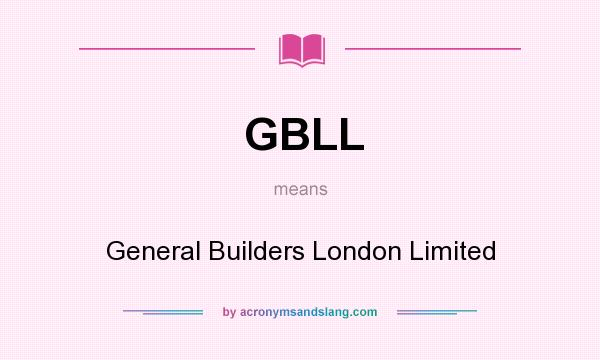 What does GBLL mean? It stands for General Builders London Limited