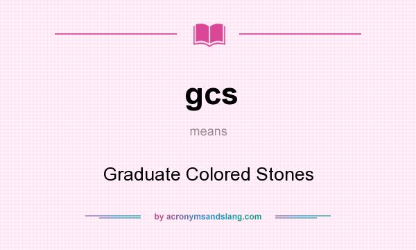 What does gcs mean? It stands for Graduate Colored Stones