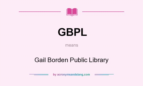 What does GBPL mean? It stands for Gail Borden Public Library