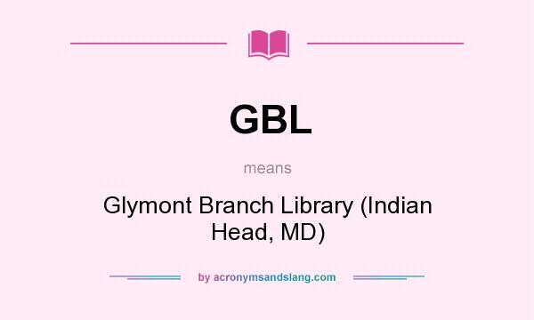 What does GBL mean? It stands for Glymont Branch Library (Indian Head, MD)