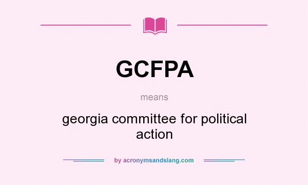 What does GCFPA mean? It stands for georgia committee for political action