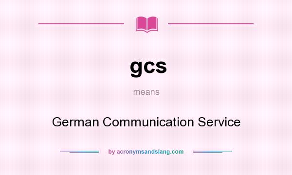 What does gcs mean? It stands for German Communication Service