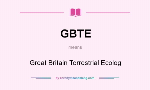 What does GBTE mean? It stands for Great Britain Terrestrial Ecolog