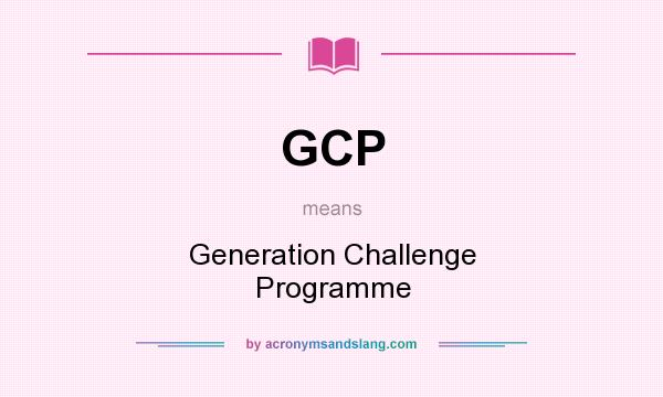 What does GCP mean? It stands for Generation Challenge Programme