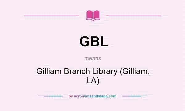 What does GBL mean? It stands for Gilliam Branch Library (Gilliam, LA)