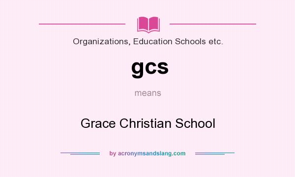 What does gcs mean? It stands for Grace Christian School