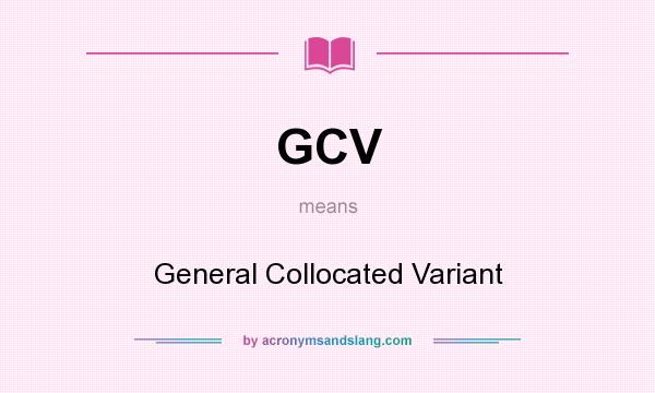 What does GCV mean? It stands for General Collocated Variant