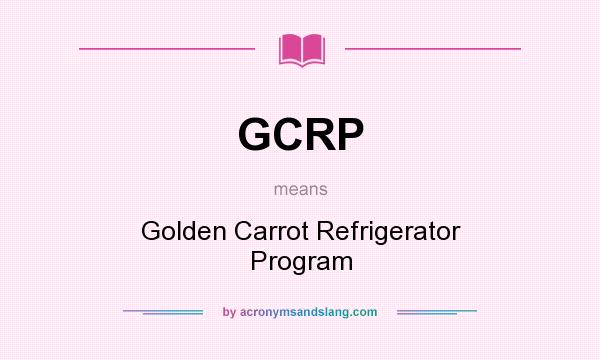 What does GCRP mean? It stands for Golden Carrot Refrigerator Program