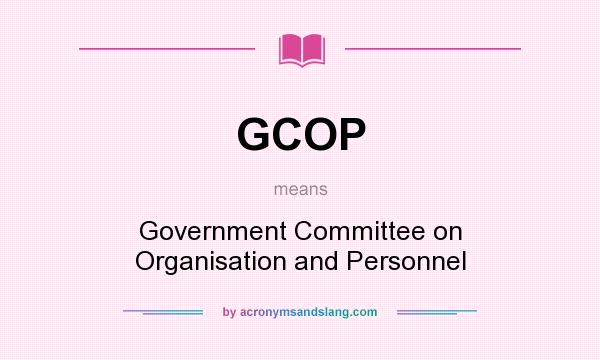 What does GCOP mean? It stands for Government Committee on Organisation and Personnel