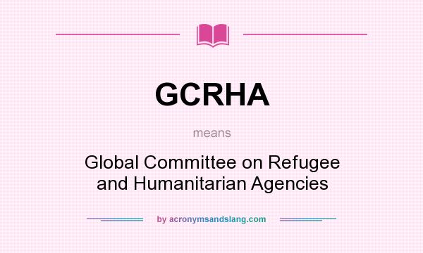 What does GCRHA mean? It stands for Global Committee on Refugee and Humanitarian Agencies