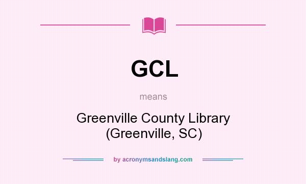 What does GCL mean? It stands for Greenville County Library (Greenville, SC)
