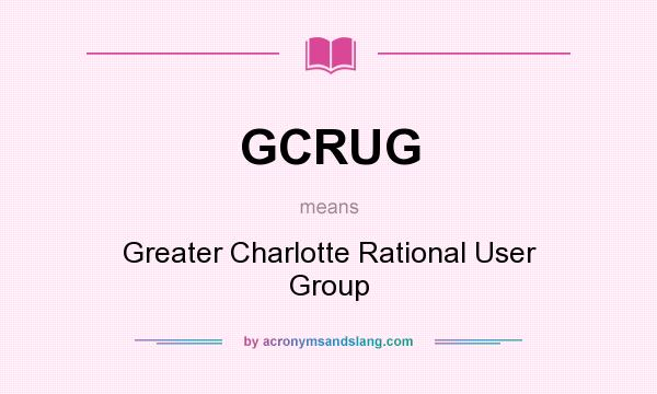 What does GCRUG mean? It stands for Greater Charlotte Rational User Group