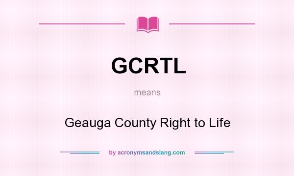 What does GCRTL mean? It stands for Geauga County Right to Life