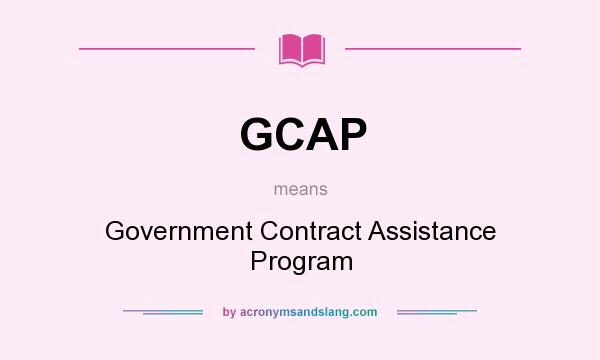 What does GCAP mean? It stands for Government Contract Assistance Program