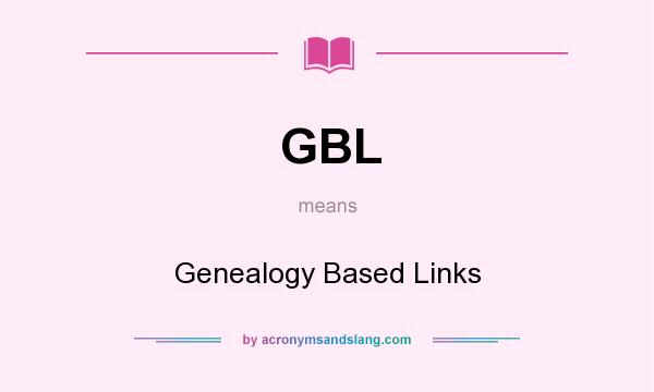 What does GBL mean? It stands for Genealogy Based Links